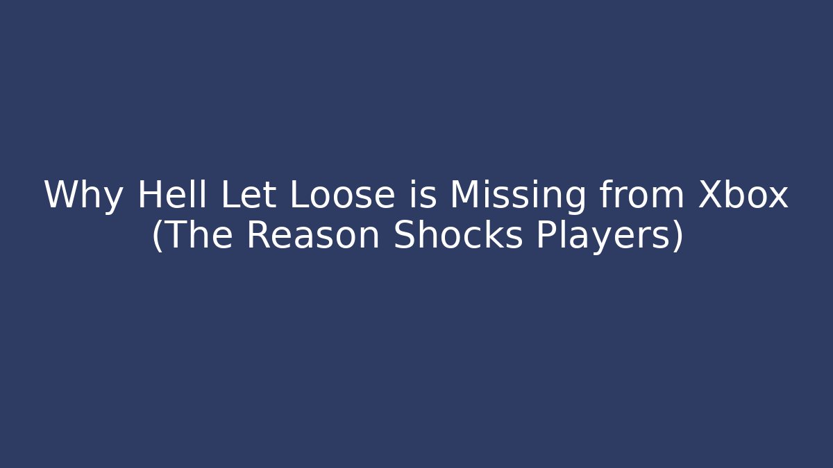 Why Hell Let Loose is Missing from Xbox (The Reason Shocks Players)