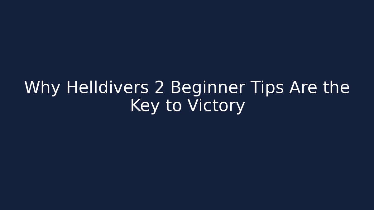 Why Helldivers 2 Beginner Tips Are the Key to Victory