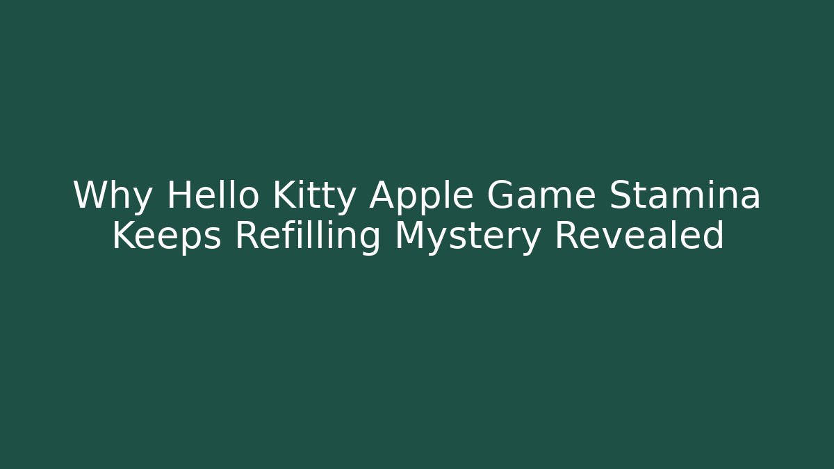Why Hello Kitty Apple Game Stamina Keeps Refilling Mystery Revealed - Buddy Program