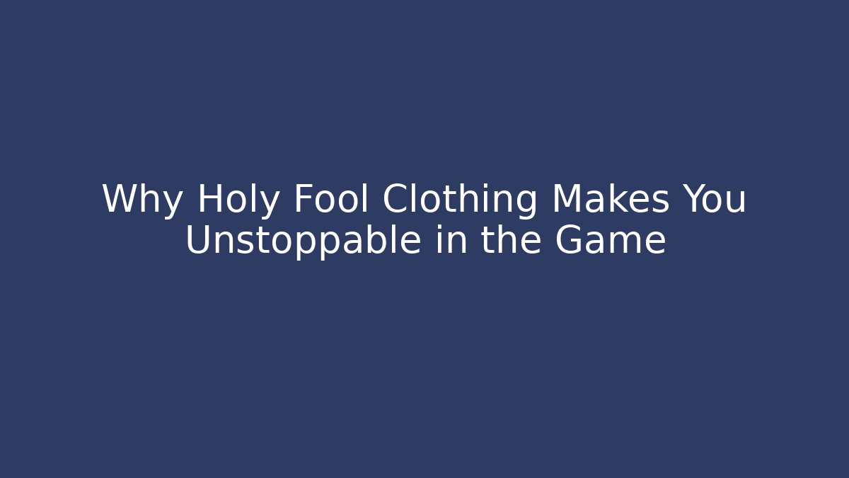 Why Holy Fool Clothing Makes You Unstoppable in the Game