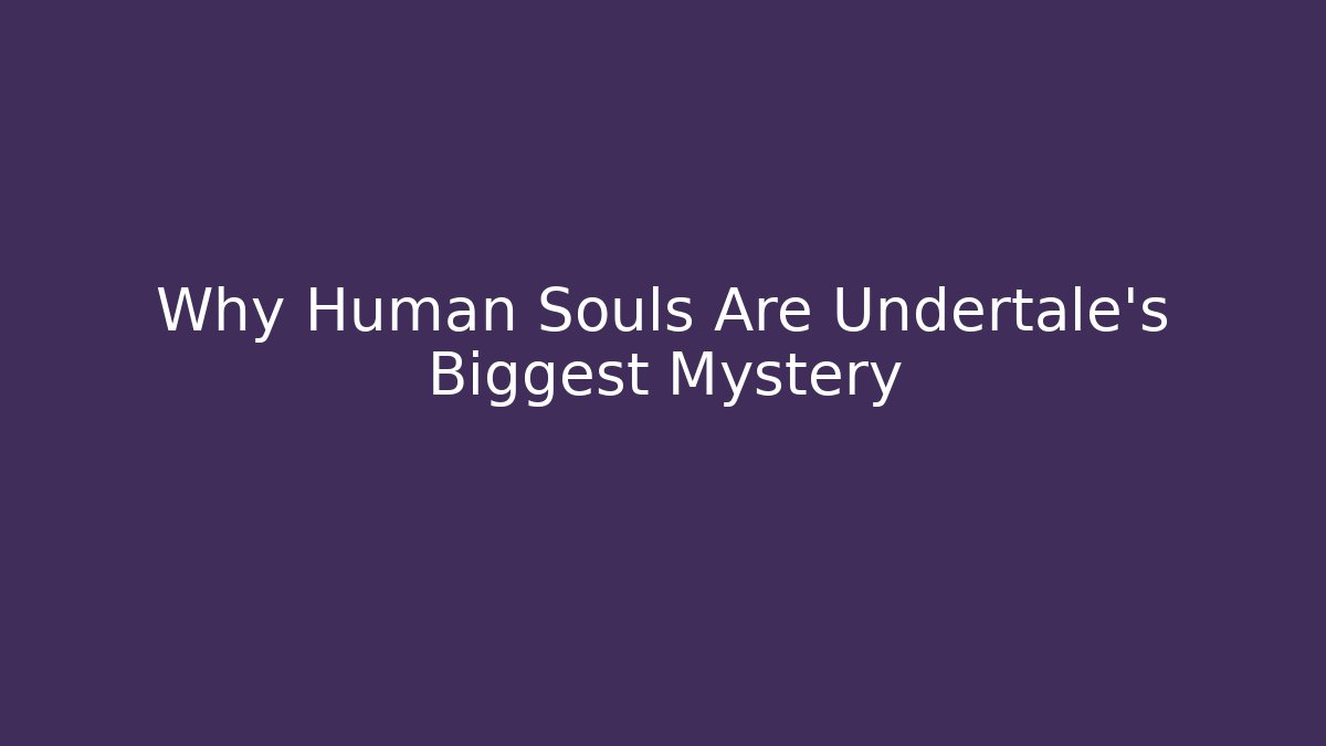 Why Human Souls Are Undertale's Biggest Mystery - Buddy Program