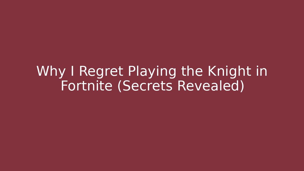 Why I Regret Playing the Knight in Fortnite (Secrets Revealed)