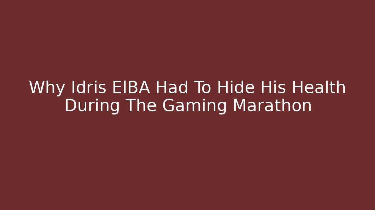 Why Idris ElBA Had To Hide His Health During The Gaming Marathon