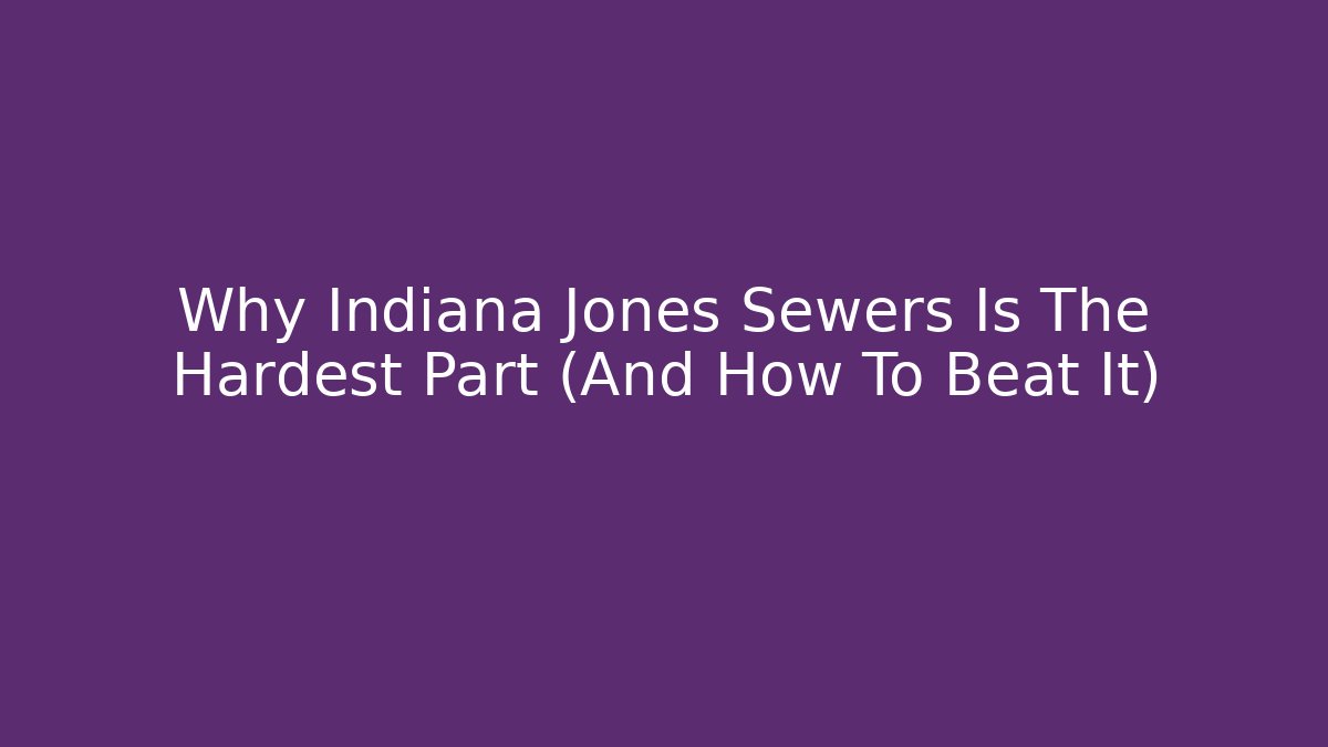 Why Indiana Jones Sewers Is The Hardest Part (And How To Beat It)