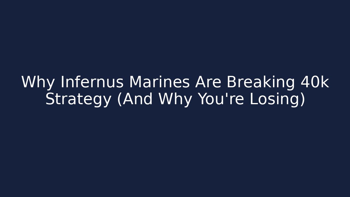 Why Infernus Marines Are Breaking 40k Strategy (And Why You’re Losing)