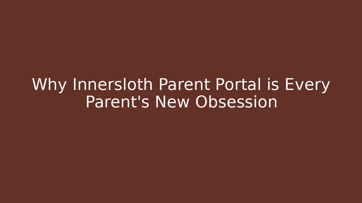 Why Innersloth Parent Portal is Every Parent's New Obsession
