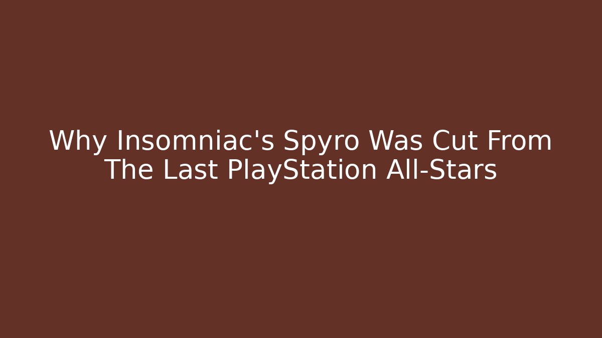 Why Insomniac’s Spyro Was Cut From The Last PlayStation All-Stars