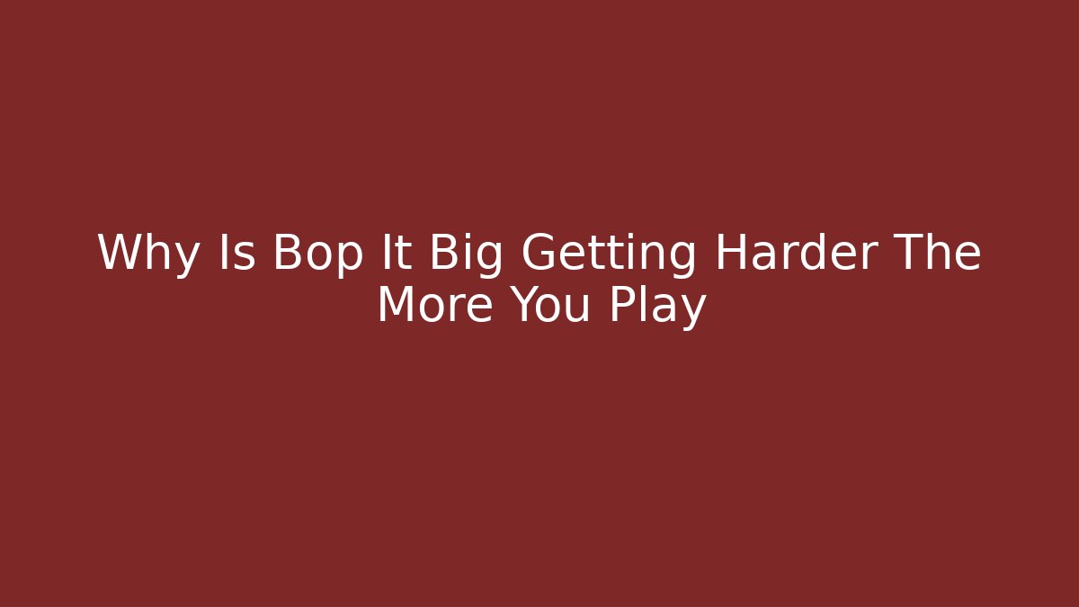 Why Is Bop It Big Getting Harder The More You Play - Buddy Program