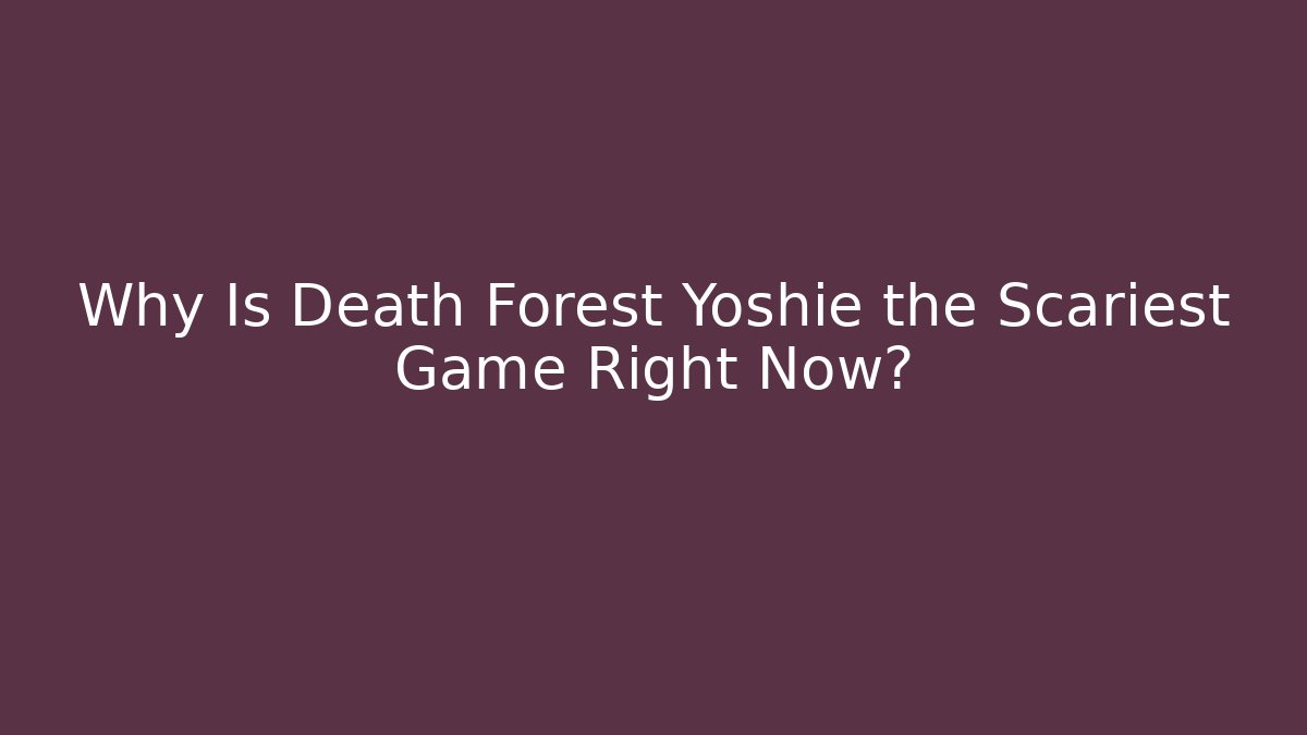 Why Is Death Forest Yoshie the Scariest Game Right Now?