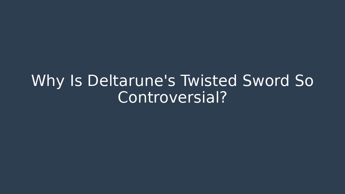 Why Is Deltarune's Twisted Sword So Controversial?