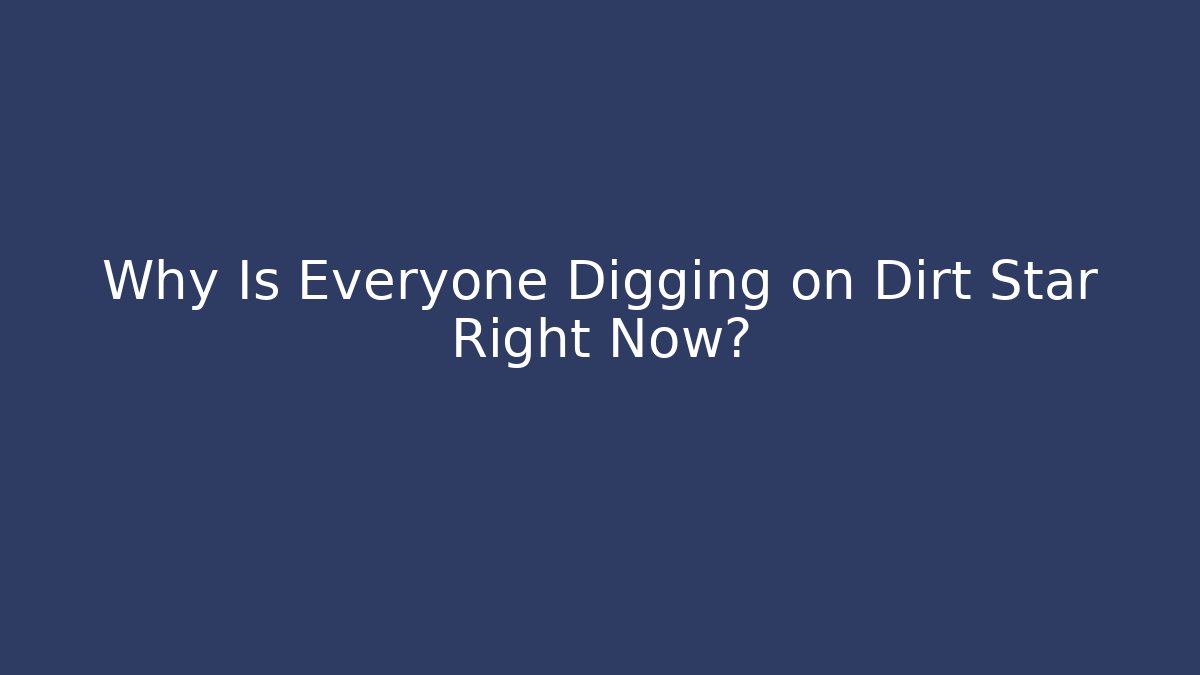Why Is Everyone Digging on Dirt Star Right Now?