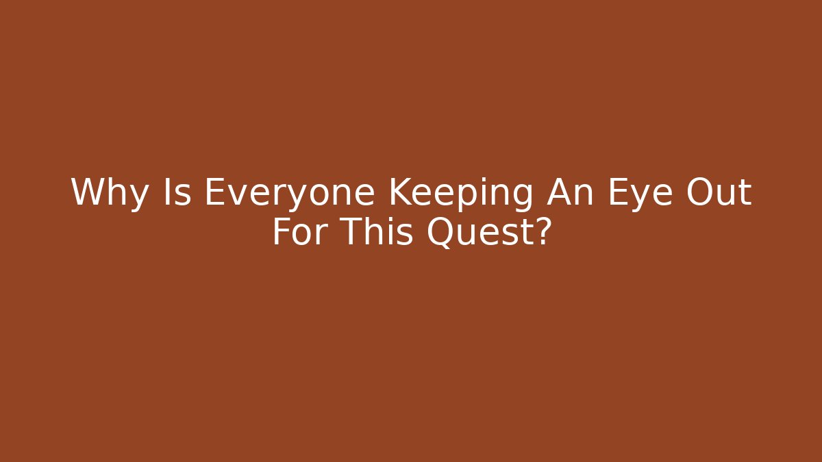 Why Is Everyone Keeping An Eye Out For This Quest?