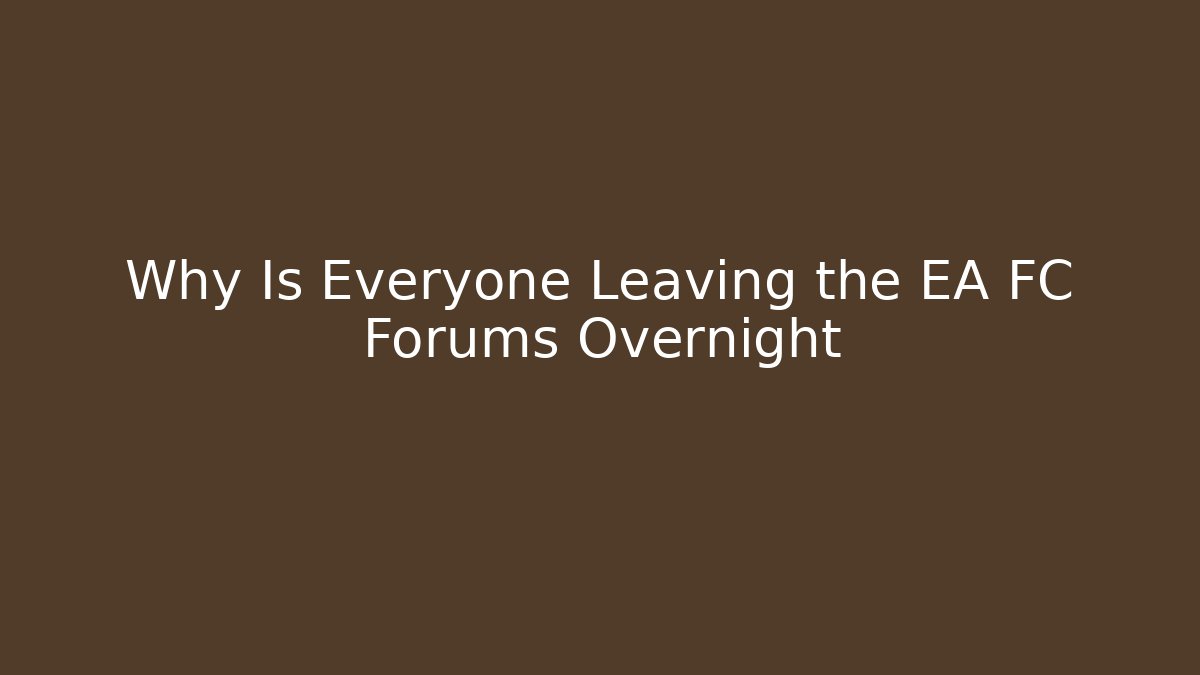 Why Is Everyone Leaving the EA FC Forums Overnight