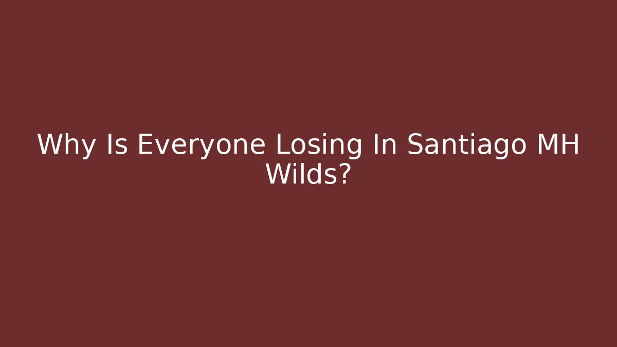 Why Is Everyone Losing In Santiago MH Wilds?