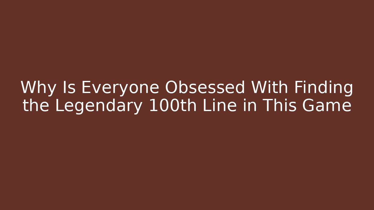 Why Is Everyone Obsessed With Finding the Legendary 100th Line in This Game