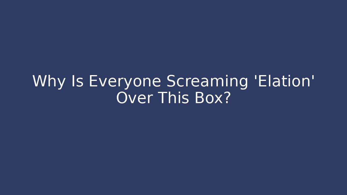 Why Is Everyone Screaming 'Elation' Over This Box?