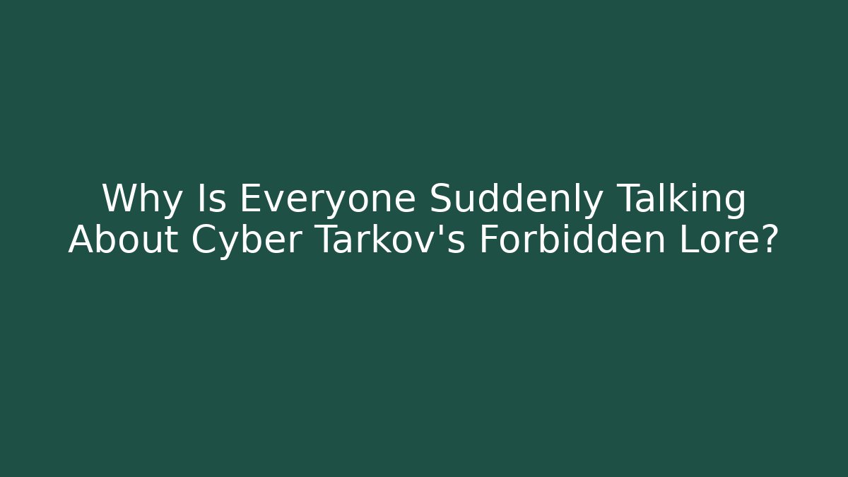 Why Is Everyone Suddenly Talking About Cyber Tarkov's Forbidden Lore?