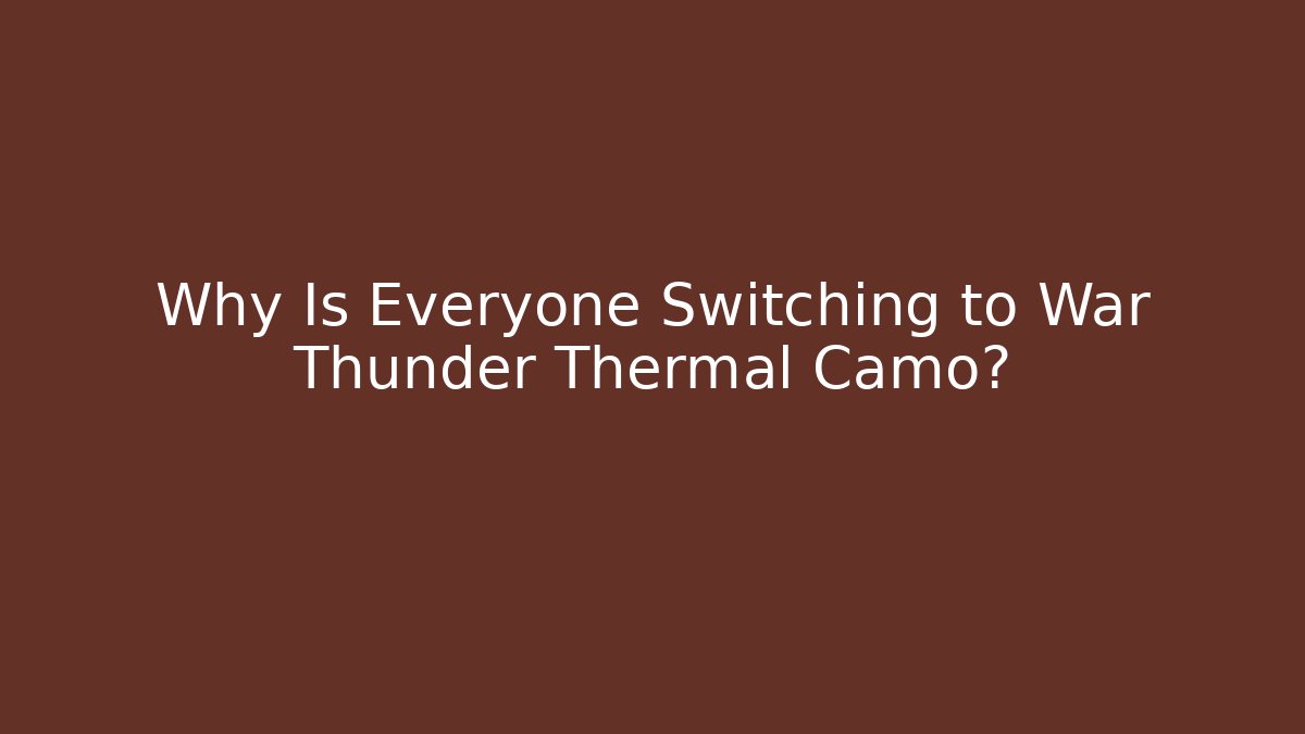 Why Is Everyone Switching to War Thunder Thermal Camo?