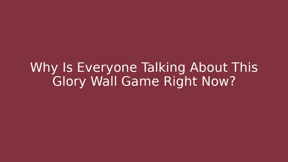 Why Is Everyone Talking About This Glory Wall Game Right Now? - Buddy Program