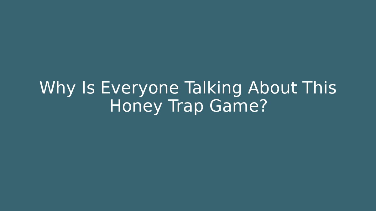 Why Is Everyone Talking About This Honey Trap Game?