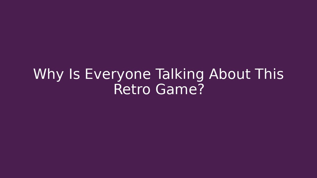 Why Is Everyone Talking About This Retro Game?