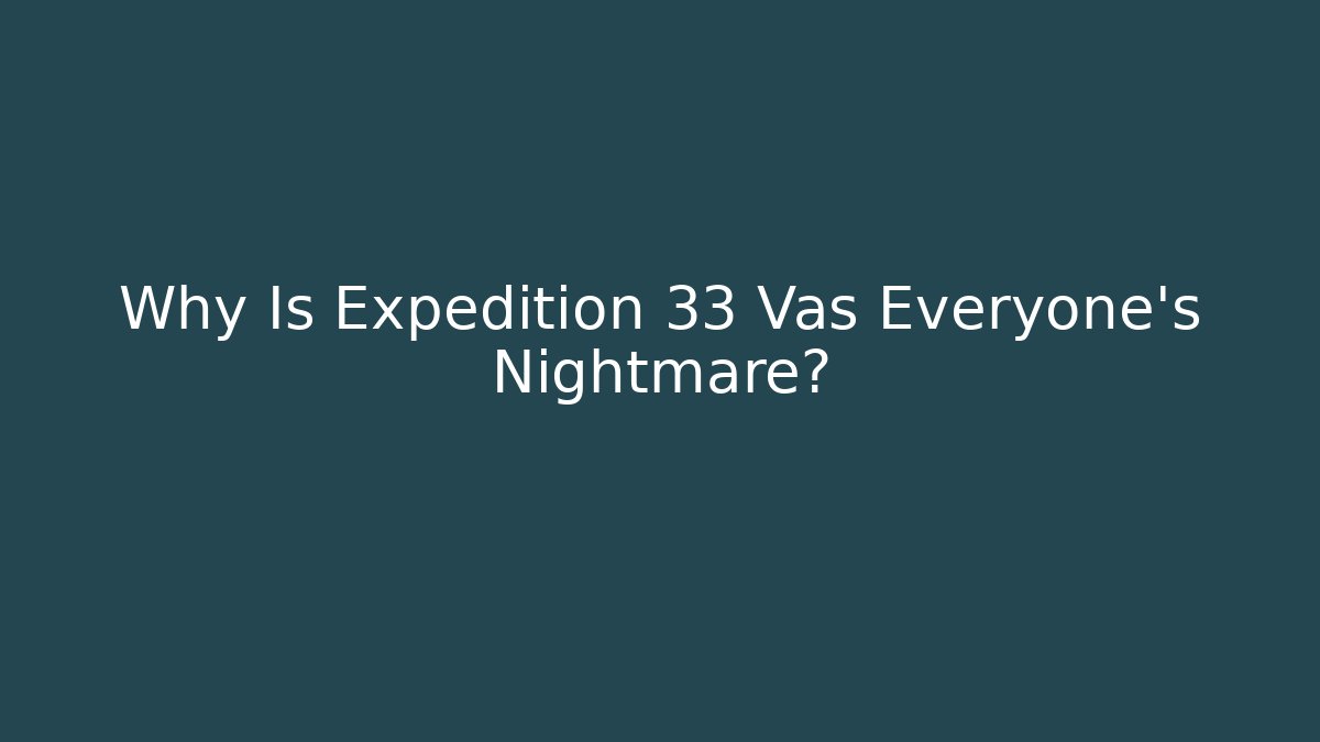 Why Is Expedition 33 Vas Everyone's Nightmare? - Buddy Program