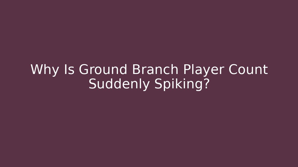 Why Is Ground Branch Player Count Suddenly Spiking?