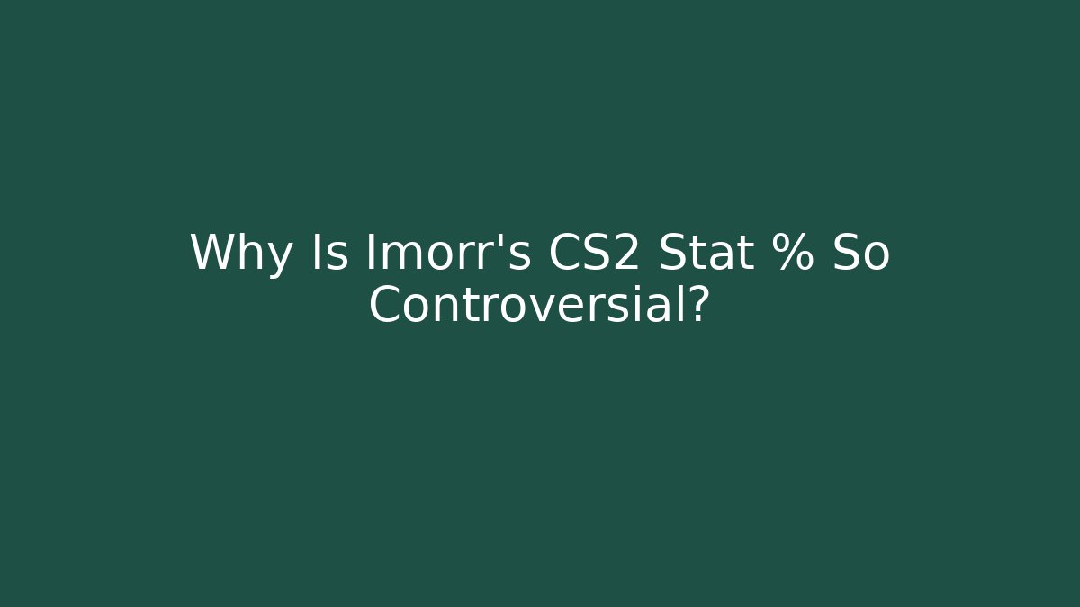 Why Is Imorr's CS2 Stat % So Controversial?