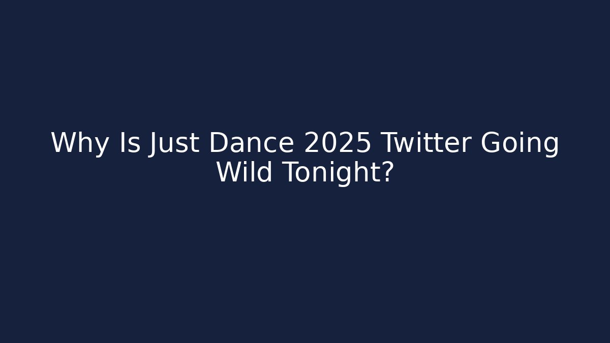 Why Is Just Dance 2025 Twitter Going Wild Tonight?