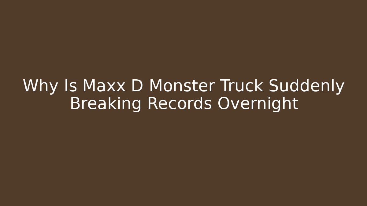 Why Is Maxx D Monster Truck Suddenly Breaking Records Overnight