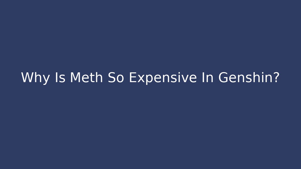 Why Is Meth So Expensive In Genshin?