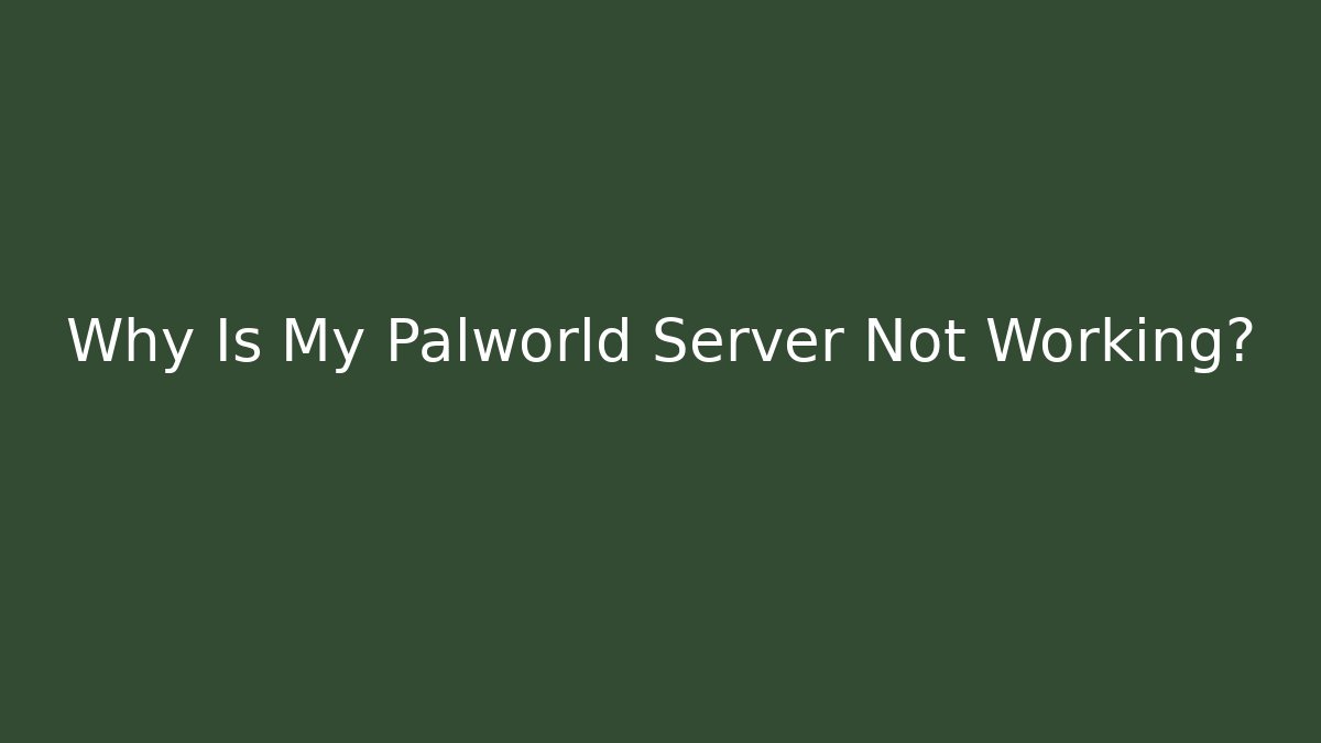 Why Is My Palworld Server Not Working?
