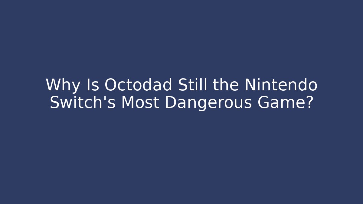 Why Is Octodad Still the Nintendo Switch's Most Dangerous Game?
