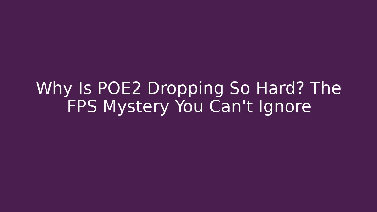 Why Is POE2 Dropping So Hard? The FPS Mystery You Can’t Ignore
