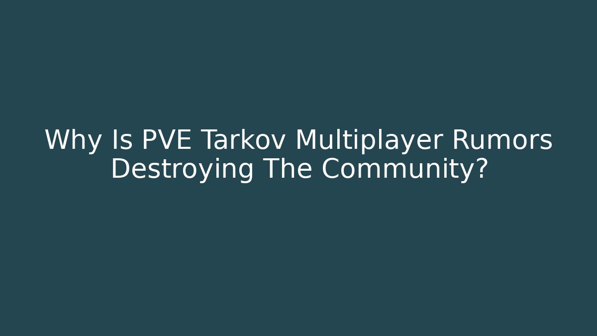 Why Is PVE Tarkov Multiplayer Rumors Destroying The Community?