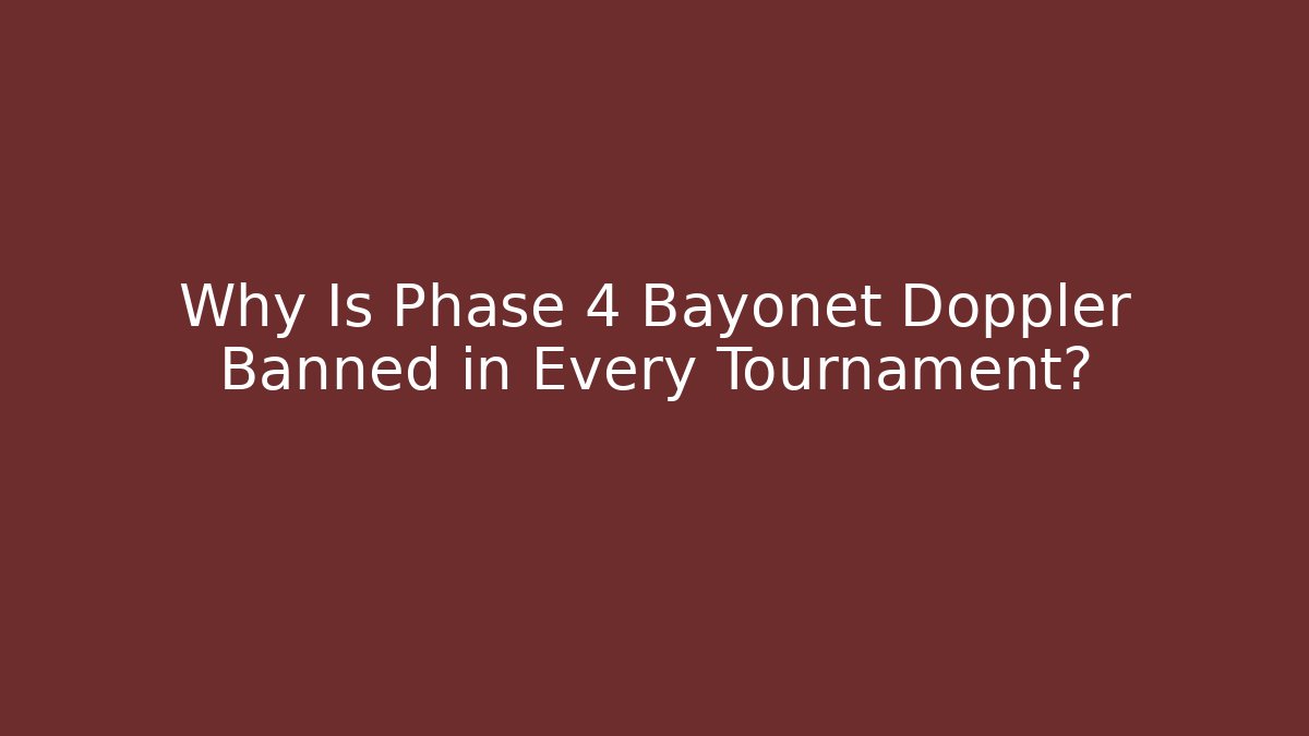 Why Is Phase 4 Bayonet Doppler Banned in Every Tournament?