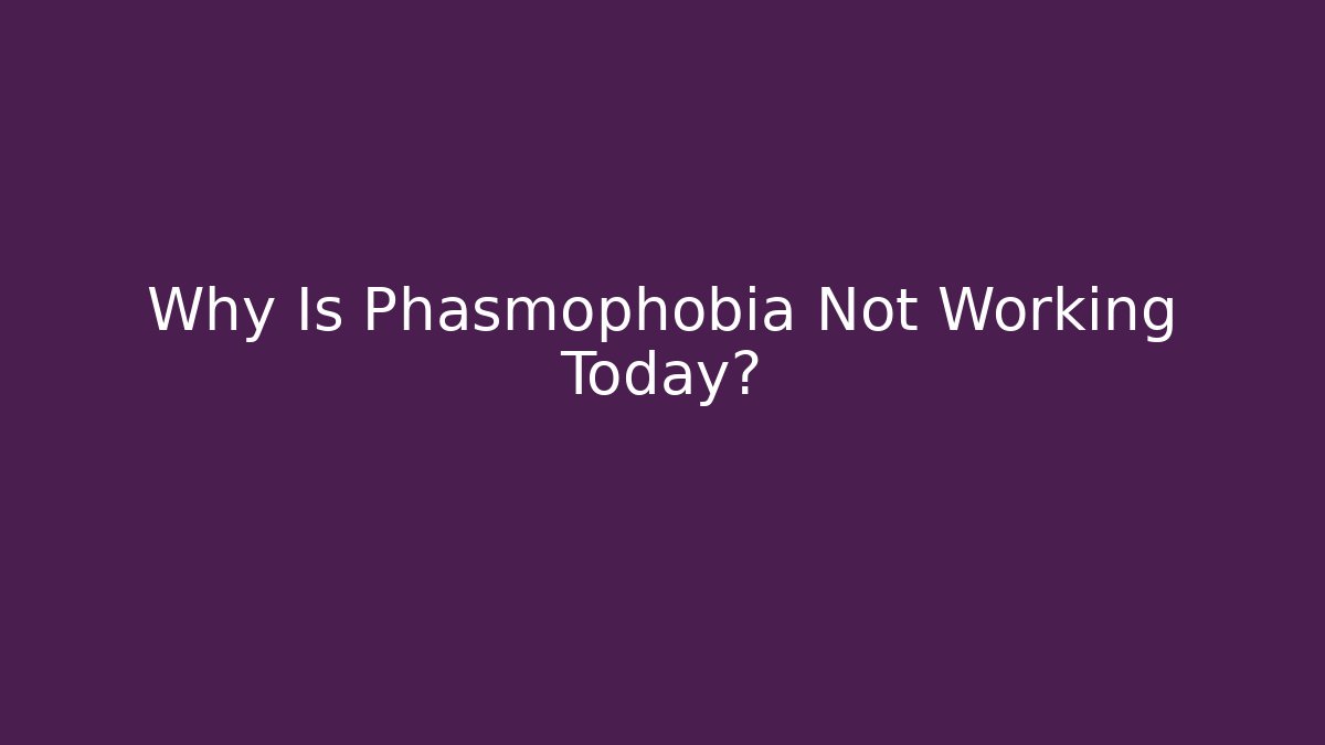 Why Is Phasmophobia Not Working Today?