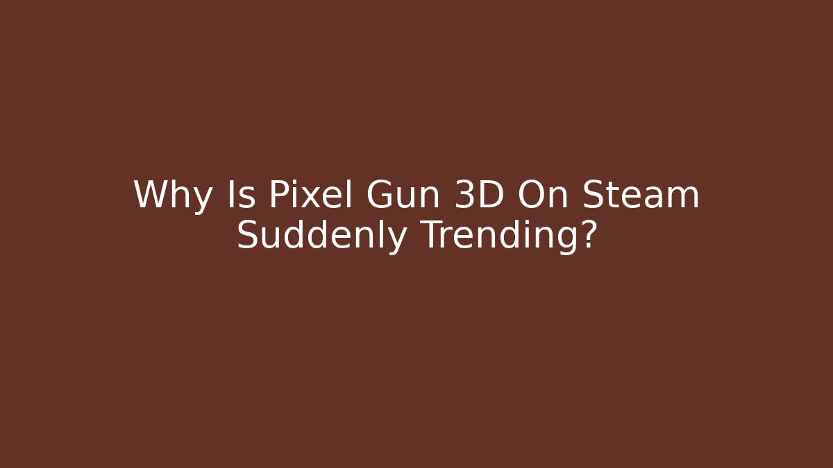 Why Is Pixel Gun 3D On Steam Suddenly Trending? - Buddy Program