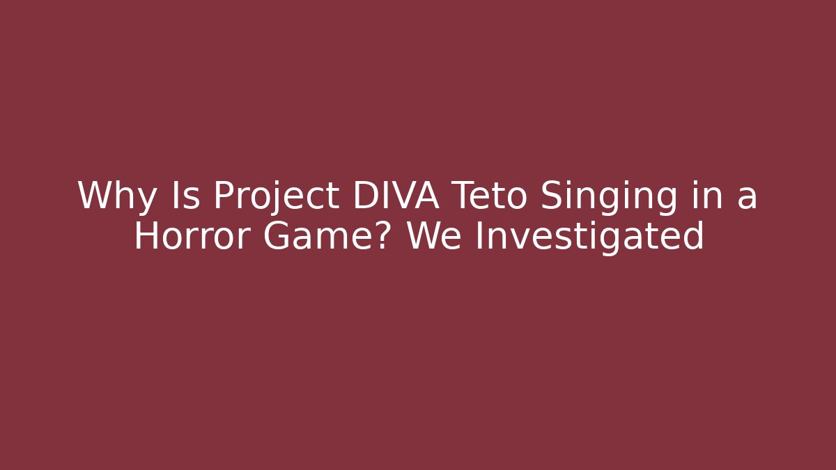 Why Is Project DIVA Teto Singing in a Horror Game? We Investigated