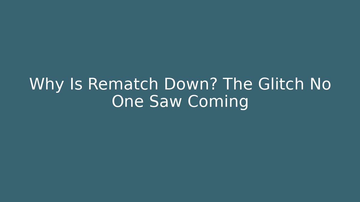Why Is Rematch Down? The Glitch No One Saw Coming