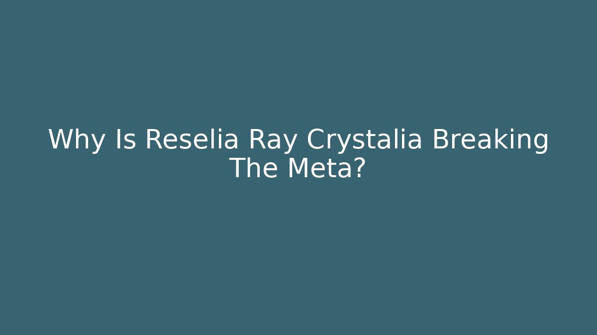 Why Is Reselia Ray Crystalia Breaking The Meta?