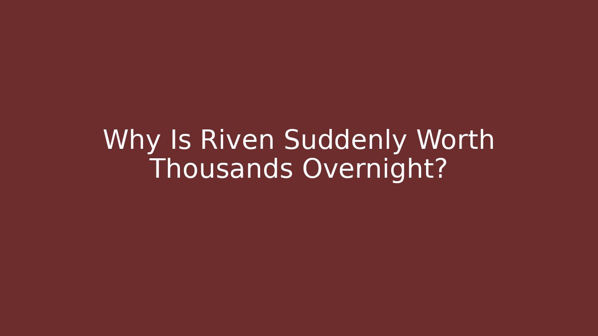 Why Is Riven Suddenly Worth Thousands Overnight?