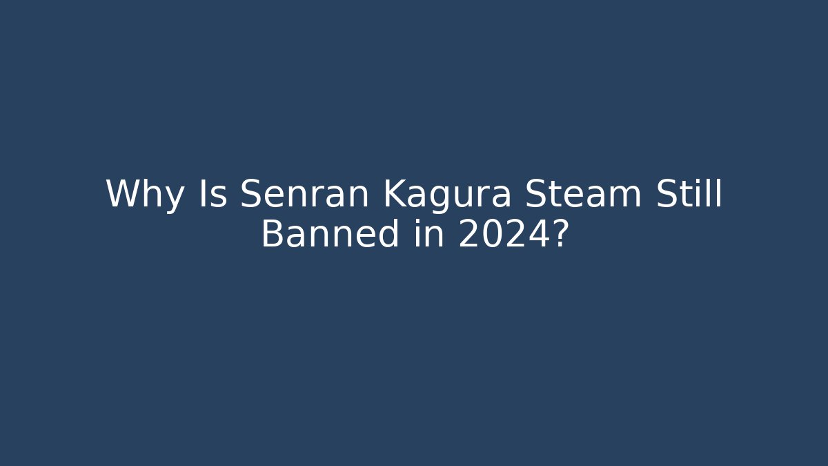 Why Is Senran Kagura Steam Still Banned in 2024?