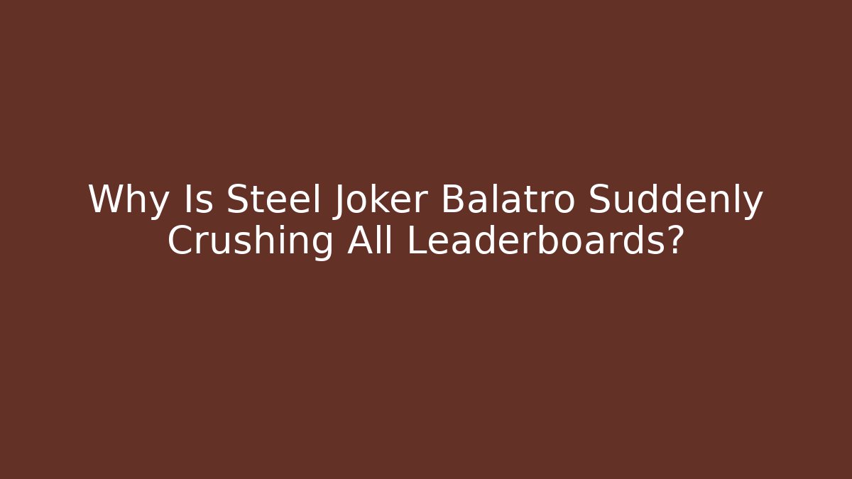Why Is Steel Joker Balatro Suddenly Crushing All Leaderboards?