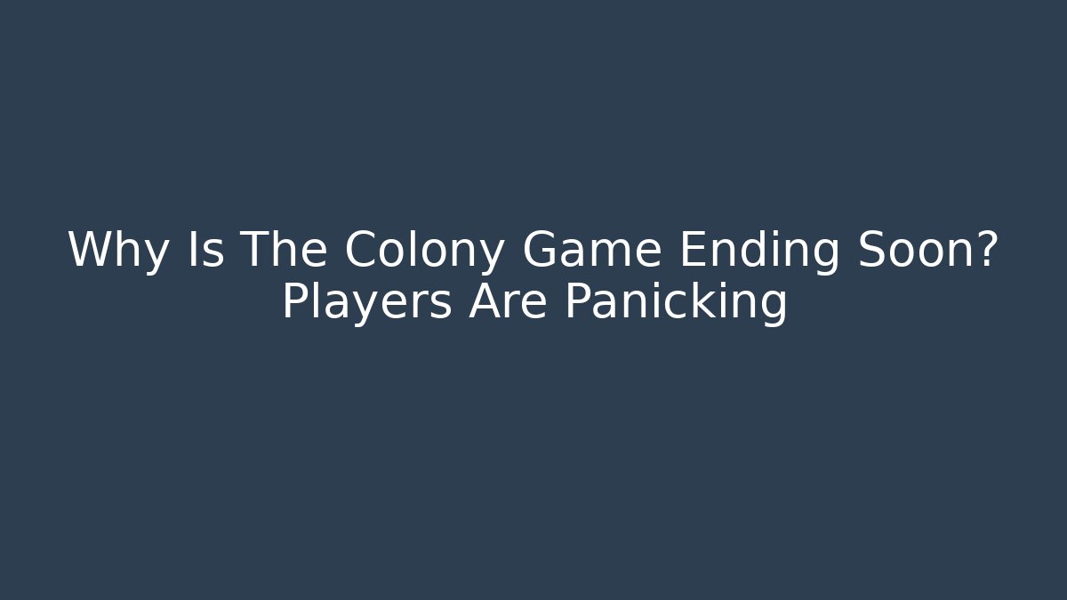 Why Is The Colony Game Ending Soon? Players Are Panicking