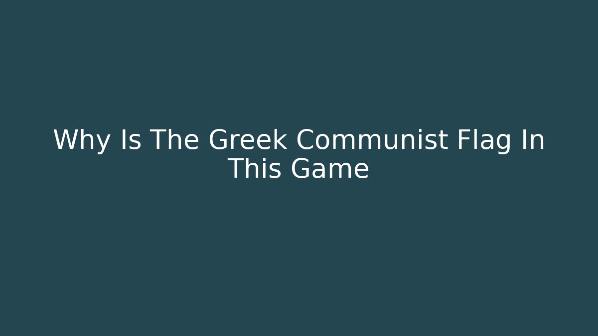 Why Is The Greek Communist Flag In This Game