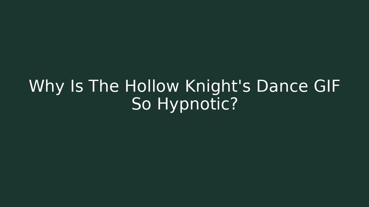 Why Is The Hollow Knight's Dance GIF So Hypnotic?