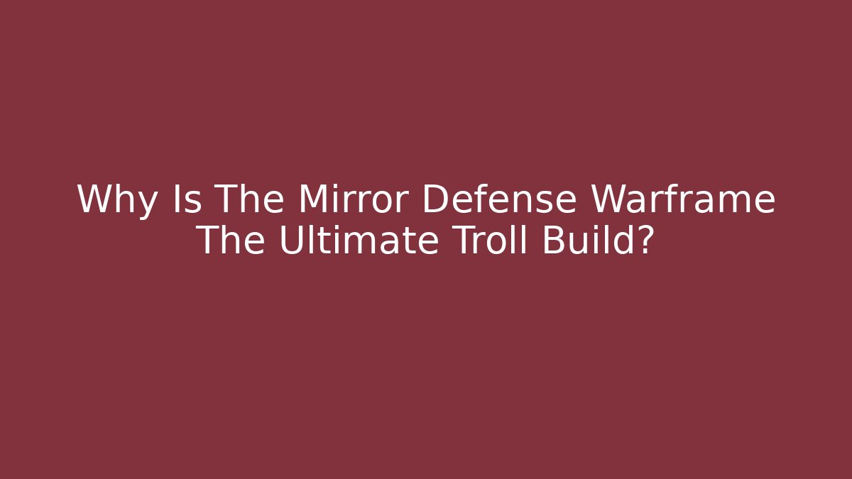 Why Is The Mirror Defense Warframe The Ultimate Troll Build?