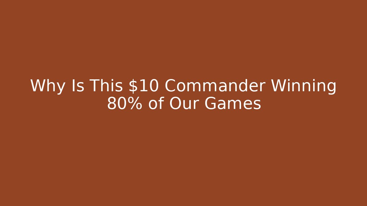 Why Is This $10 Commander Winning 80% of Our Games