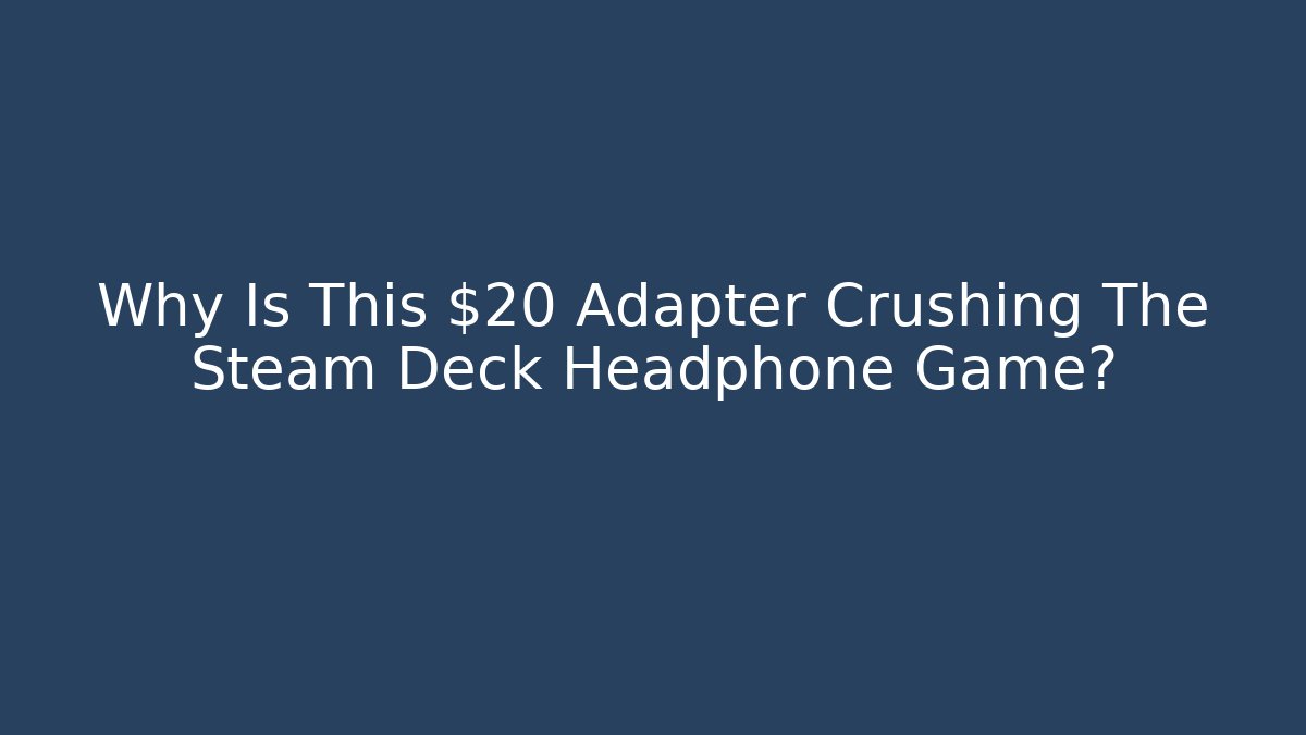 Why Is This $20 Adapter Crushing The Steam Deck Headphone Game?